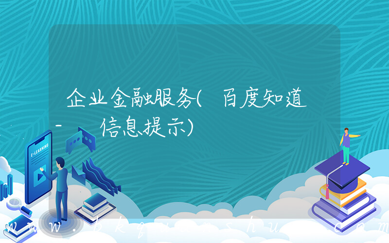 企业金融服务(百度知道 - 信息提示)